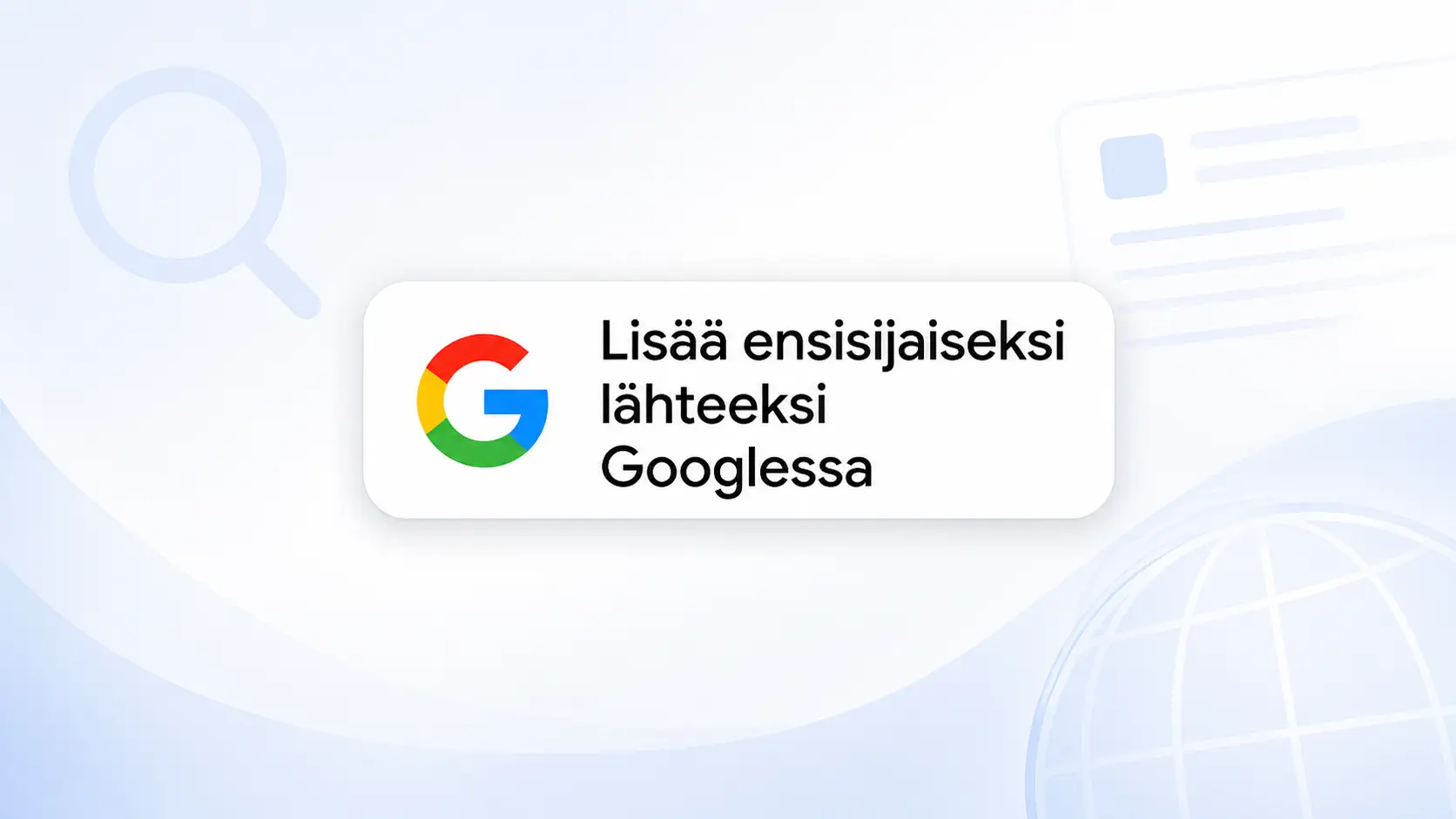 Googlen logo ja teksti ”Lisää ensisijaiseksi lähteeksi Googlessa”.